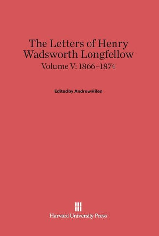 The Letters of Henry Wadsworth Longfellow, Volume V, (1866-1874)