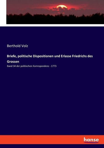 Briefe, politische Dispositionen und Erlasse Friedrichs des Grossen