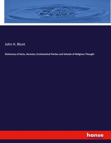 Dictionary of Sects, Heresies, Ecclesiastical Parties and Schools of Religious Thought