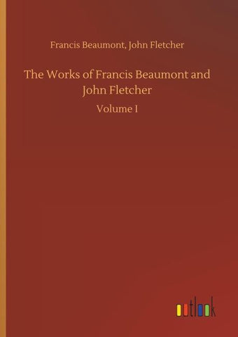 The Works of Francis Beaumont and John Fletcher