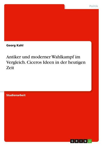 Antiker und moderner Wahlkampf im Vergleich. Ciceros Ideen in der heutigen Zeit