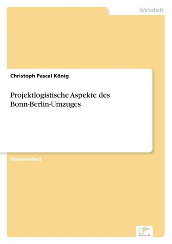 Projektlogistische Aspekte des Bonn-Berlin-Umzuges