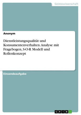 Dienstleistungsqualität und Konsumentenverhalten. Analyse mit Fragebogen, S-O-R Modell und Rollenkonzept