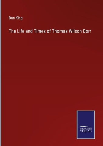 The Life and Times of Thomas Wilson Dorr