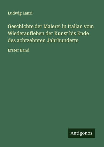 Geschichte der Malerei in Italian vom Wiederaufleben der Kunst bis Ende des achtzehnten Jahrhunderts