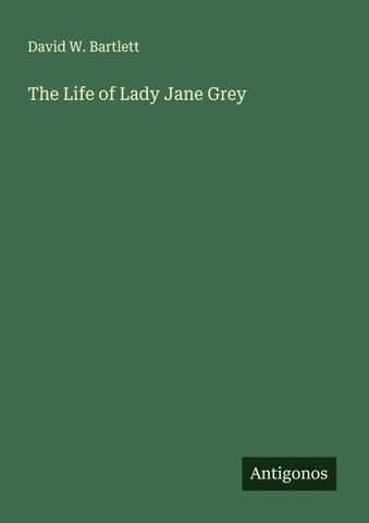 The Life of Lady Jane Grey