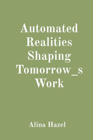 Automated Realities Shaping Tomorrow_s Work