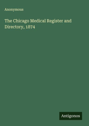 The Chicago Medical Register and Directory, 1874