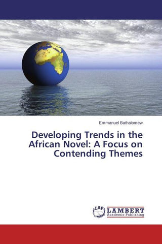 Developing Trends in the African Novel: A Focus on Contending Themes