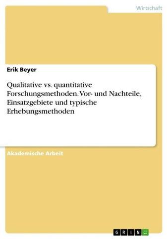 Qualitative vs. quantitative Forschungsmethoden. Vor- und Nachteile, Einsatzgebiete und typische Erhebungsmethoden