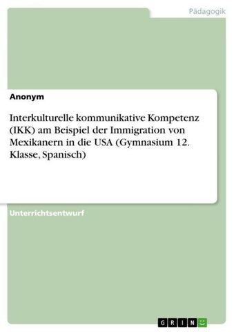 Interkulturelle kommunikative Kompetenz (IKK) am Beispiel der Immigration von Mexikanern in die USA (Gymnasium 12. Klasse, Spanisch)