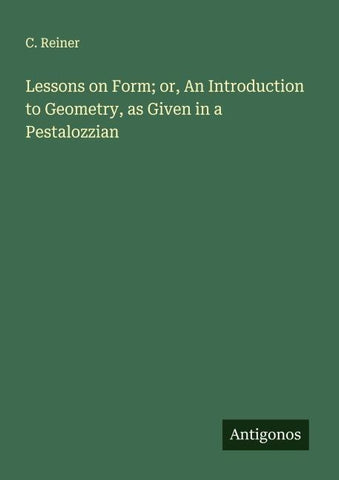 Lessons on Form; or, An Introduction to Geometry, as Given in a Pestalozzian