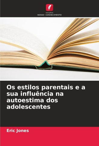 Os estilos parentais e a sua influência na autoestima dos adolescentes