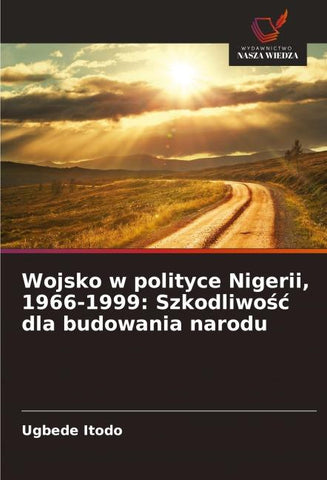 Wojsko w polityce Nigerii, 1966-1999: Szkodliwo¿¿ dla budowania narodu