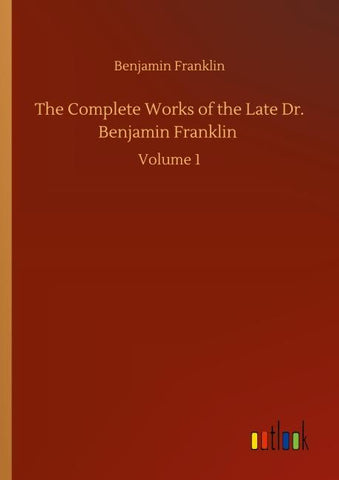 The Complete Works of the Late Dr. Benjamin Franklin