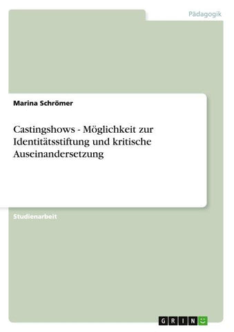 Castingshows - Möglichkeit zur Identitätsstiftung und kritische Auseinandersetzung