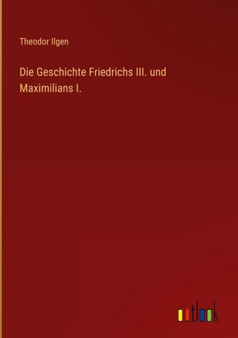 Die Geschichte Friedrichs III. und Maximilians I.