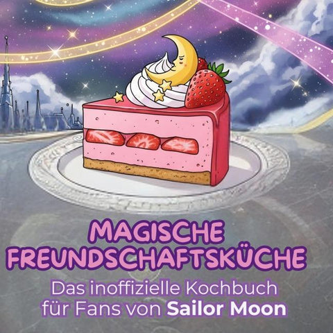 Das inoffizielle Kochbuch für Fans von Sailor Moon