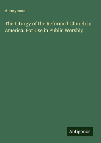 The Liturgy of the Reformed Church in America. For Use in Public Worship