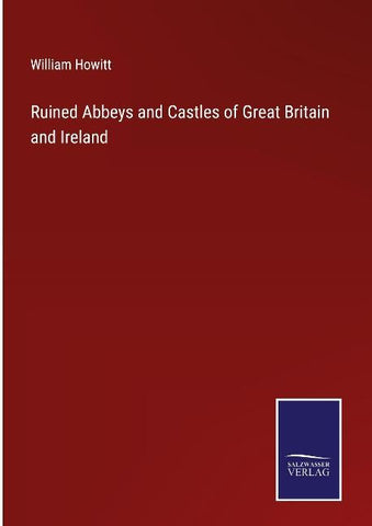 Ruined Abbeys and Castles of Great Britain and Ireland