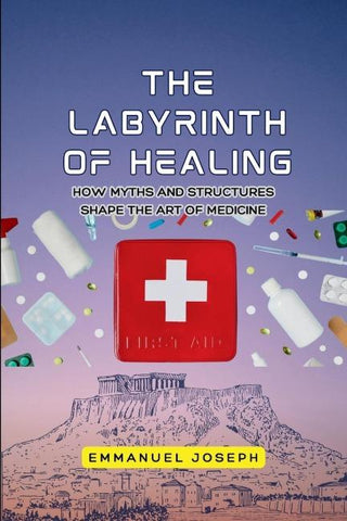 The Labyrinth of Healing, How Myths and Structures Shape the Art of Medicine