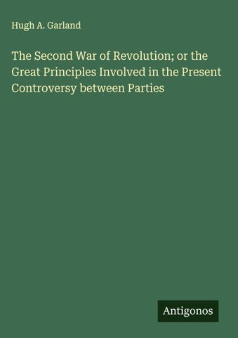 The Second War of Revolution; or the Great Principles Involved in the Present Controversy between Parties