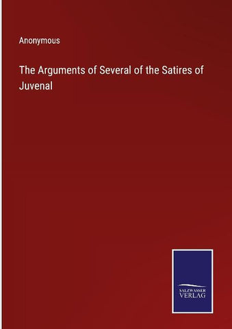 The Arguments of Several of the Satires of Juvenal