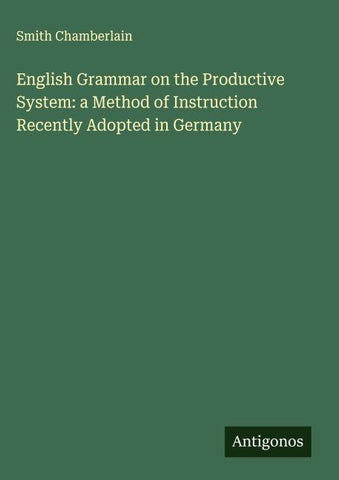 English Grammar on the Productive System: a Method of Instruction Recently Adopted in Germany