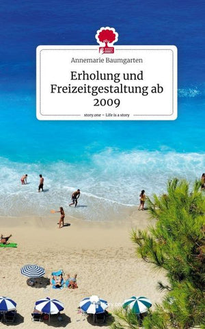 Erholung und Freizeitgestaltung ab 2009. Life is a Story - story.one