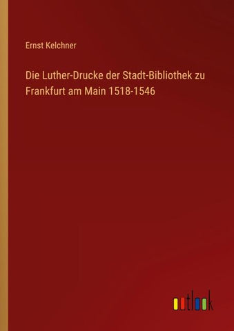 Die Luther-Drucke der Stadt-Bibliothek zu Frankfurt am Main 1518-1546