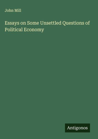 Essays on Some Unsettled Questions of Political Economy