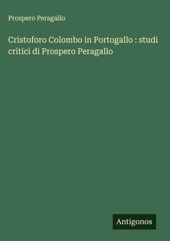 Cristoforo Colombo in Portogallo : studi critici di Prospero Peragallo