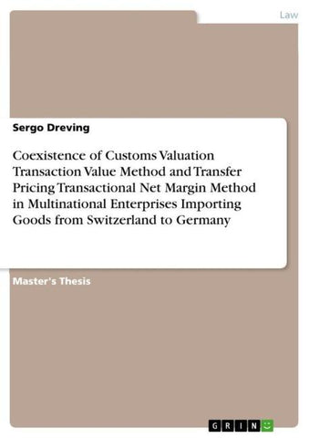 Coexistence of Customs Valuation Transaction Value Method and Transfer Pricing Transactional Net Margin Method in Multinational Enterprises Importing Goods from Switzerland to Germany