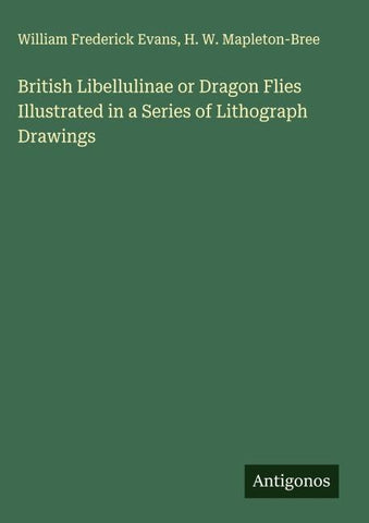 British Libellulinae or Dragon Flies Illustrated in a Series of Lithograph Drawings