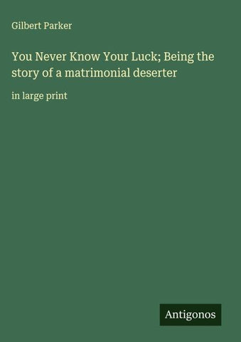You Never Know Your Luck; Being the story of a matrimonial deserter