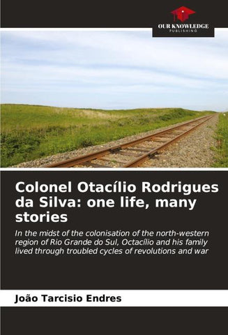 Colonel Otacílio Rodrigues da Silva: one life, many stories