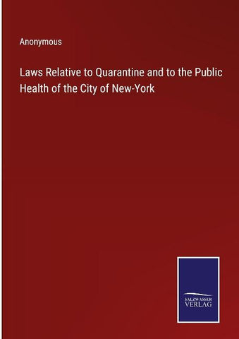 Laws Relative to Quarantine and to the Public Health of the City of New-York