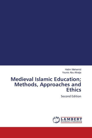 Medieval Islamic Education; Methods, Approaches and Ethics