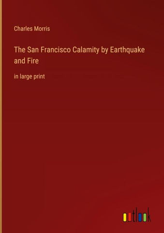 The San Francisco Calamity by Earthquake and Fire
