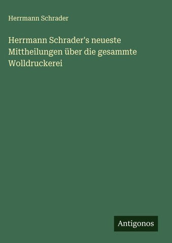 Herrmann Schrader's neueste Mittheilungen über die gesammte Wolldruckerei