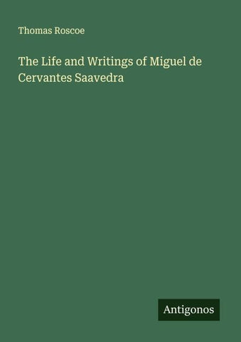 The Life and Writings of Miguel de Cervantes Saavedra