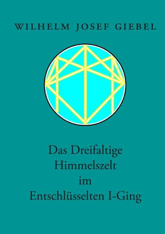 Das Dreifaltige Himmelszelt im Entschlüsselten I-Ging