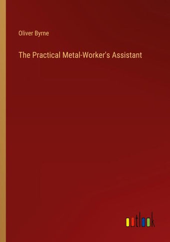 The Practical Metal-Worker's Assistant