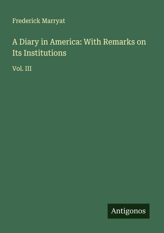 A Diary in America: With Remarks on Its Institutions