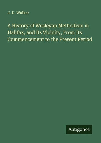 A History of Wesleyan Methodism in Halifax, and Its Vicinity, From Its Commencement to the Present Period