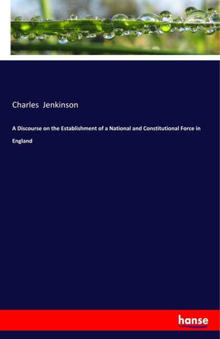 A Discourse on the Establishment of a National and Constitutional Force in England
