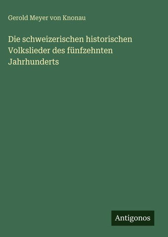 Die schweizerischen historischen Volkslieder des fünfzehnten Jahrhunderts
