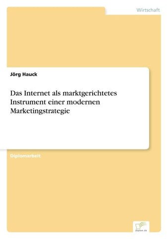Das Internet als marktgerichtetes Instrument einer modernen Marketingstrategie