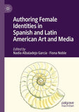 Authoring Female Identities in Spanish and Latin American Art and Media