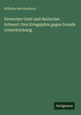 Deutscher Geist und deutsches Schwert: Drei Kriegsjahre gegen fremde Unterdrückung